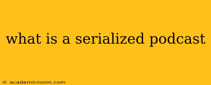 what is a serialized podcast