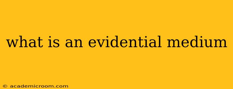 what is an evidential medium