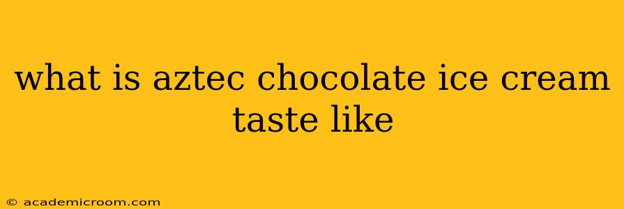 what is aztec chocolate ice cream taste like