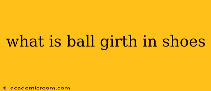 what is ball girth in shoes