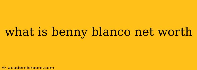 what is benny blanco net worth