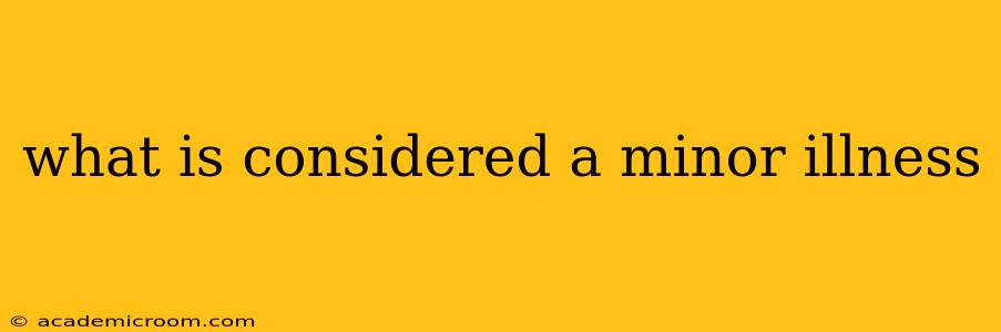 what is considered a minor illness