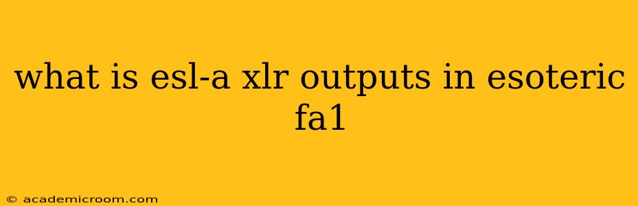 what is esl-a xlr outputs in esoteric fa1