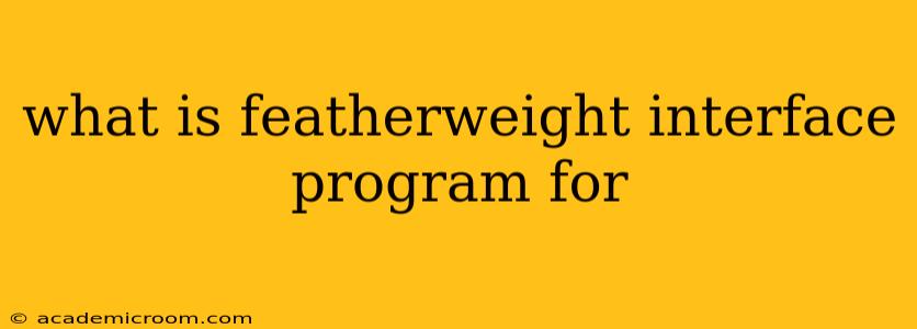 what is featherweight interface program for