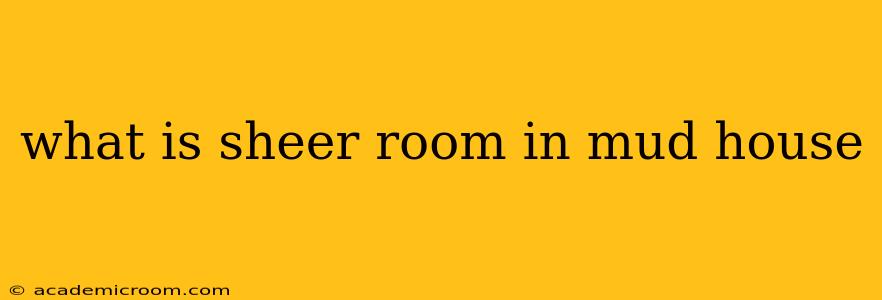 what is sheer room in mud house
