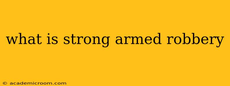 what is strong armed robbery