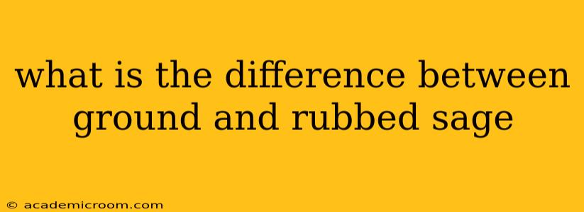 what is the difference between ground and rubbed sage