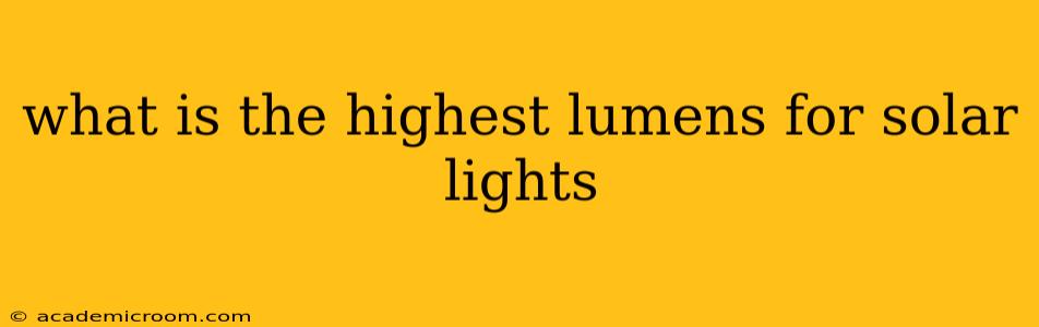 what is the highest lumens for solar lights