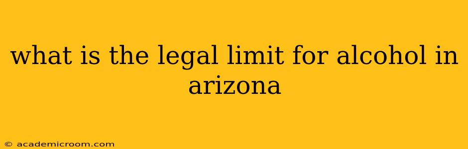 what is the legal limit for alcohol in arizona
