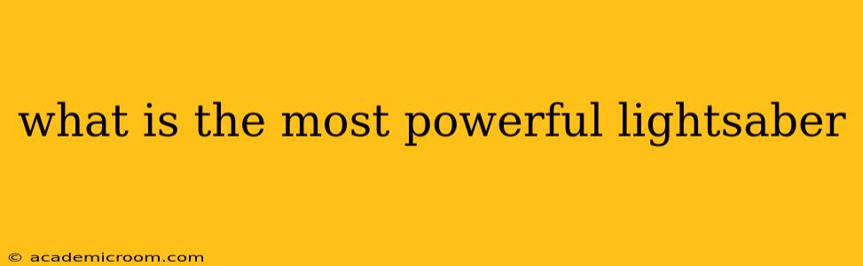 what is the most powerful lightsaber