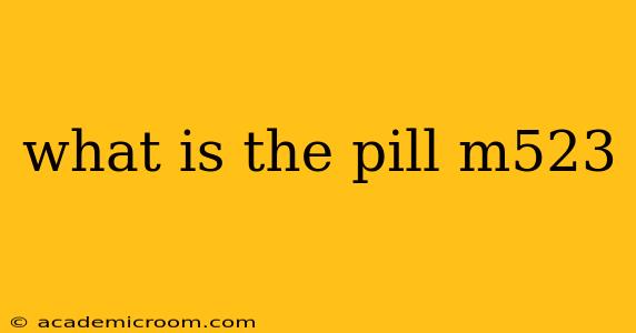 what is the pill m523