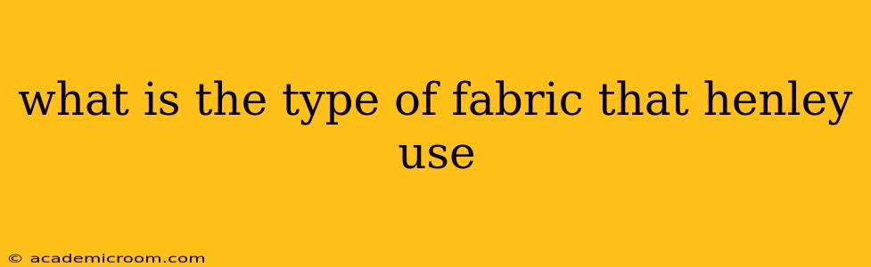 what is the type of fabric that henley use