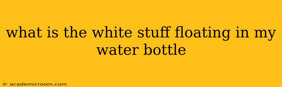 what is the white stuff floating in my water bottle