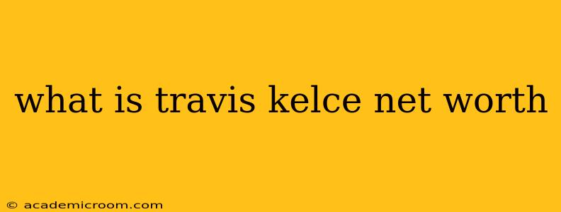 what is travis kelce net worth
