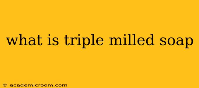 what is triple milled soap