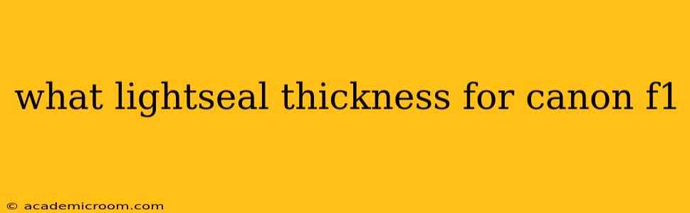 what lightseal thickness for canon f1