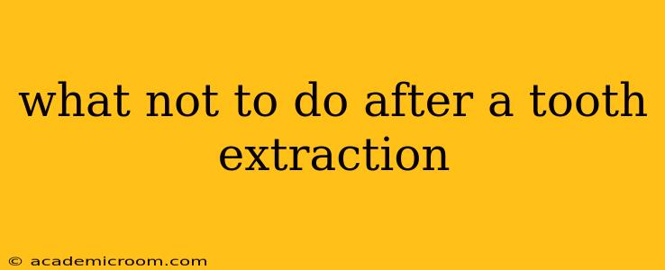 what not to do after a tooth extraction