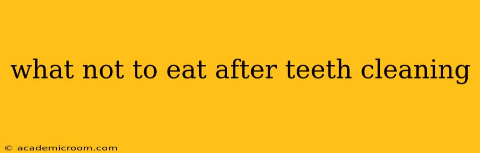 what not to eat after teeth cleaning