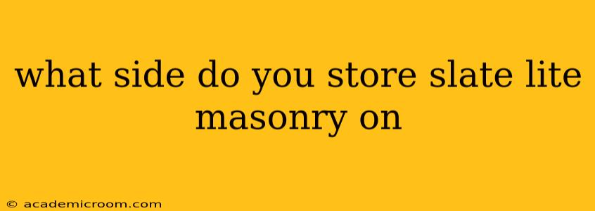 what side do you store slate lite masonry on