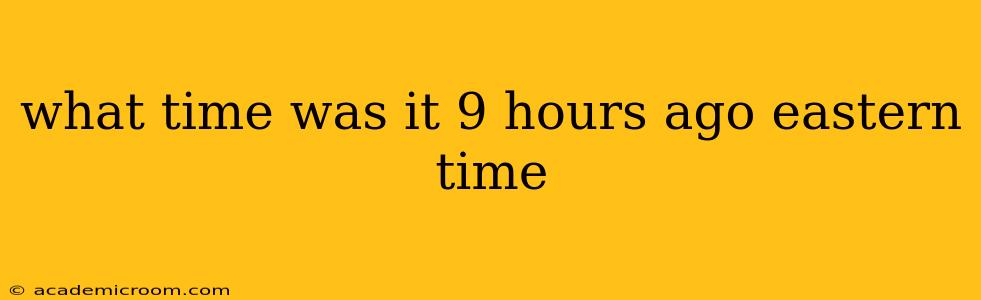 what time was it 9 hours ago eastern time