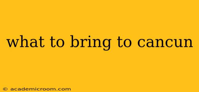 what to bring to cancun