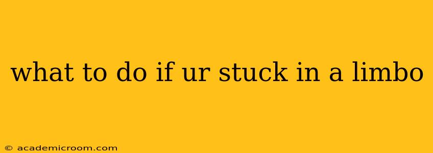 what to do if ur stuck in a limbo