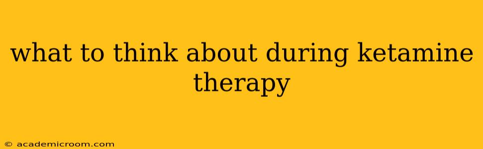 what to think about during ketamine therapy
