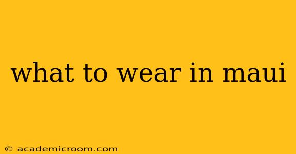 what to wear in maui