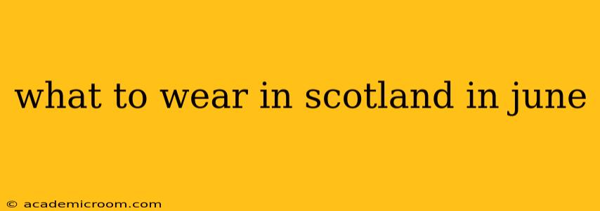 what to wear in scotland in june