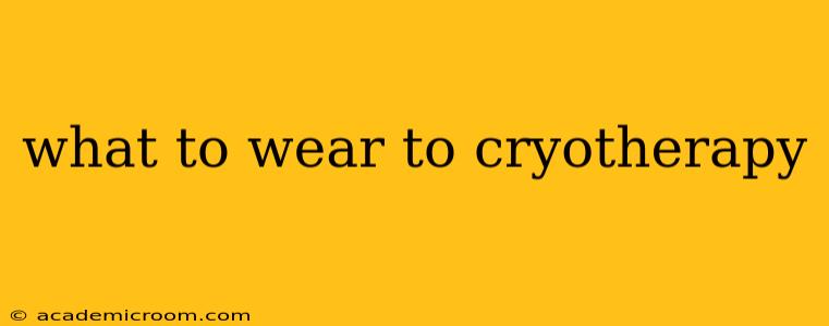 what to wear to cryotherapy