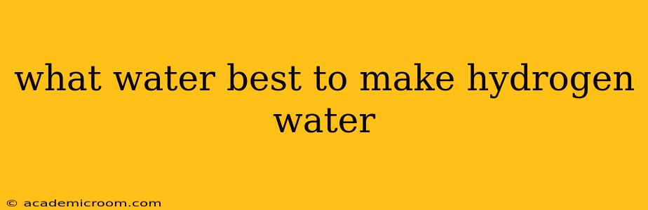 what water best to make hydrogen water