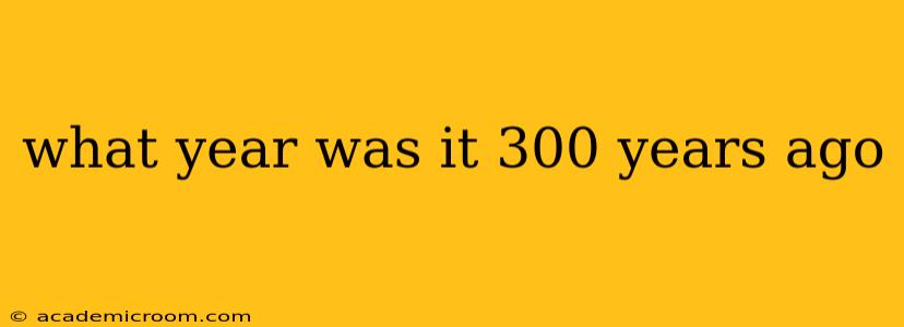 what year was it 300 years ago