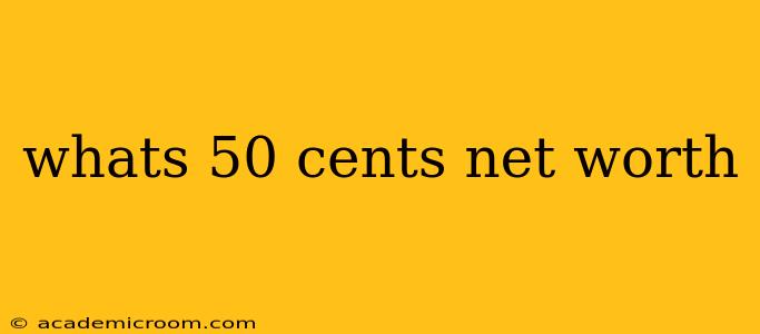 whats 50 cents net worth