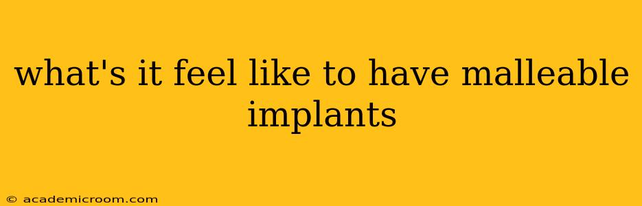 what's it feel like to have malleable implants