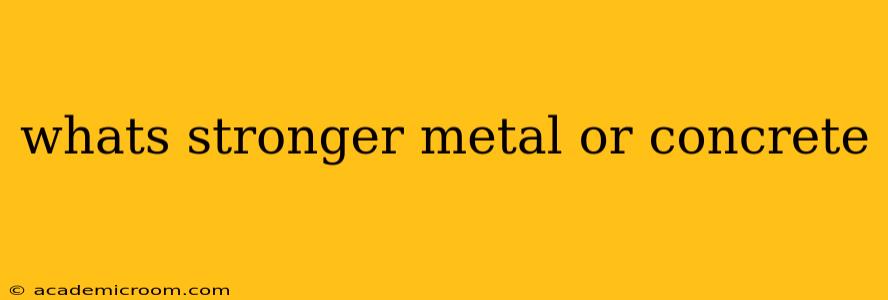 whats stronger metal or concrete