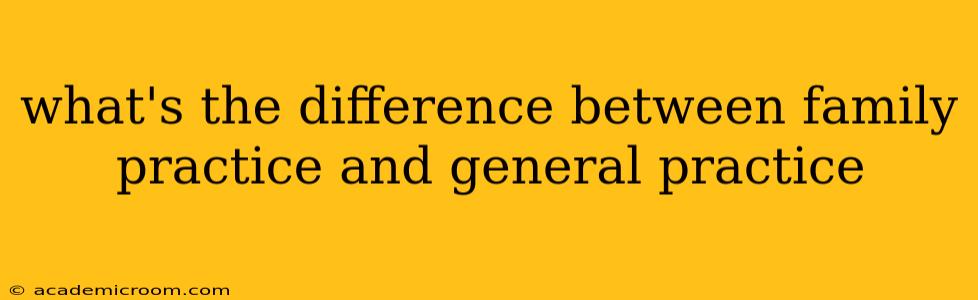 what's the difference between family practice and general practice