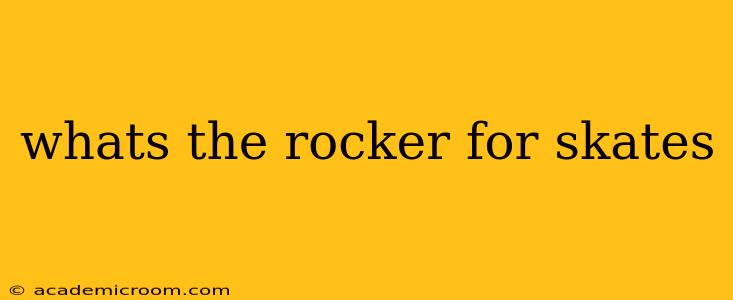 whats the rocker for skates