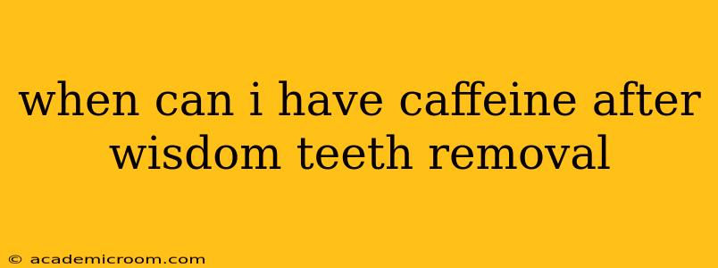 when can i have caffeine after wisdom teeth removal