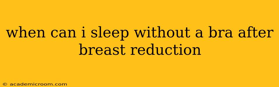 when can i sleep without a bra after breast reduction