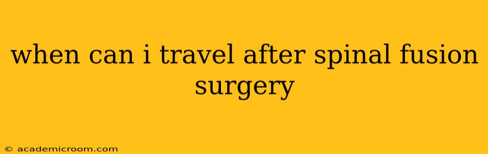 when can i travel after spinal fusion surgery