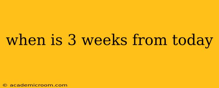 when is 3 weeks from today