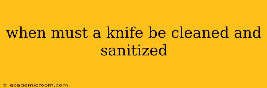 when must a knife be cleaned and sanitized