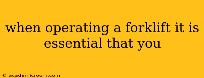when operating a forklift it is essential that you