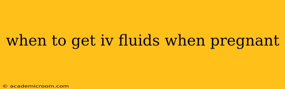 when to get iv fluids when pregnant