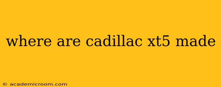 where are cadillac xt5 made