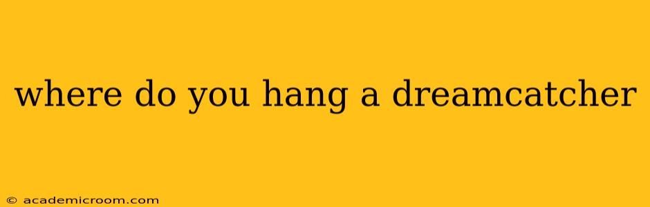 where do you hang a dreamcatcher