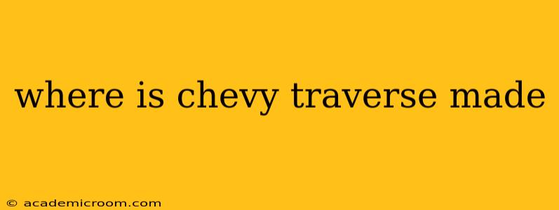 where is chevy traverse made