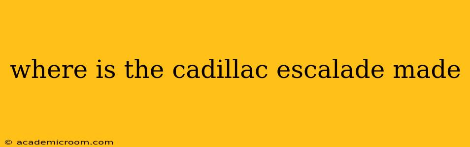 where is the cadillac escalade made