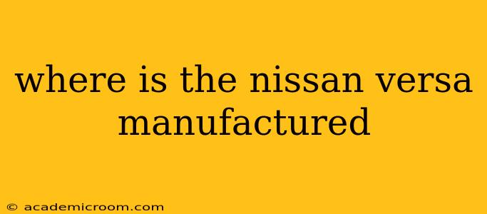 where is the nissan versa manufactured