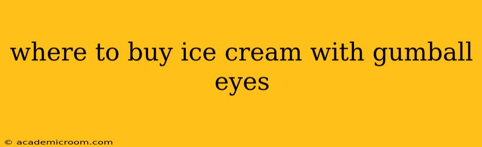 where to buy ice cream with gumball eyes